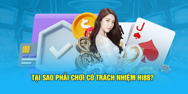 Tại sao phải chơi có trách nhiệm HI88?